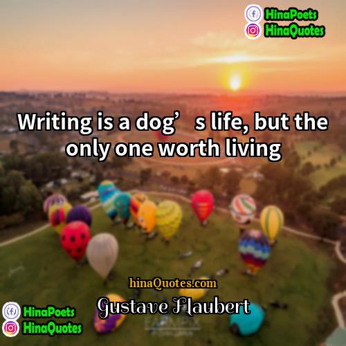Gustave Flaubert Quotes | Writing is a dog’s life, but the